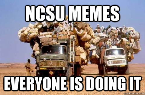 NCSU Memes everyone is doing it  