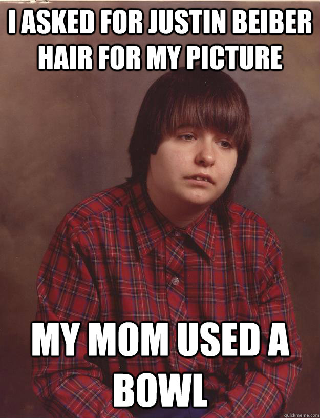 i asked for justin beiber hair for my picture my mom used a bowl  Sad Kid