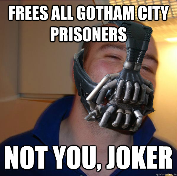 frees all gotham city prisoners not you, joker - frees all gotham city prisoners not you, joker  Almost Good Guy Bane