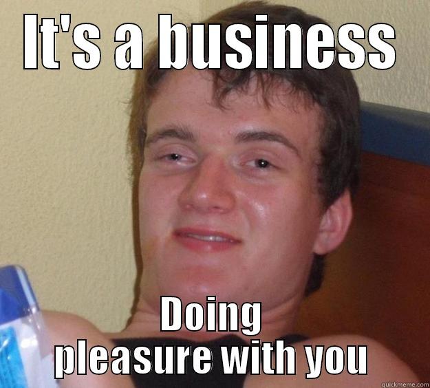 IT'S A BUSINESS DOING PLEASURE WITH YOU 10 Guy