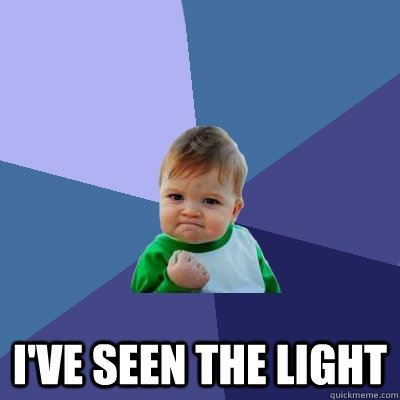  I've seen the light -  I've seen the light  Success Kid