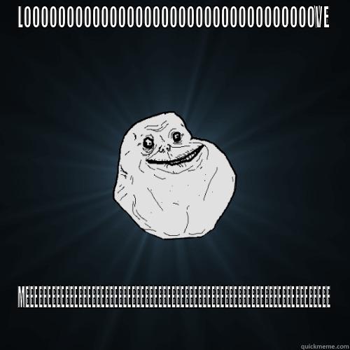 LOOOOOOOOOOOOOOOOOOOOOOOOOOOOOOOOOOVE MEEEEEEEEEEEEEEEEEEEEEEEEEEEEEEEEEEEEEEEEEEEEEEEEEEEEEEEEEEEEEEEEEEEEE Forever Alone