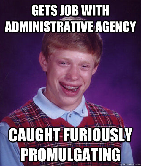 Gets job with administrative agency Caught furiously promulgating  Bad Luck Brian