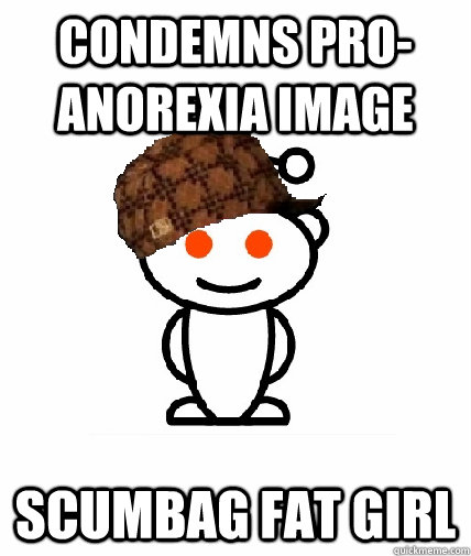 condemns pro-anorexia image scumbag fat girl  Scumbag Reddit