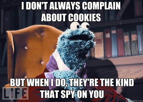I don't always complain 
about cookies But when I do, they're the kind that spy on you  Cookieman