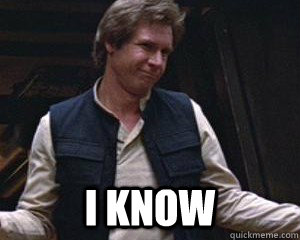 I Know - I Know  Smug Han Solo