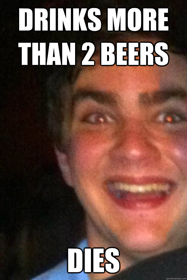 drinks more than 2 beers dies  Gary the Snail