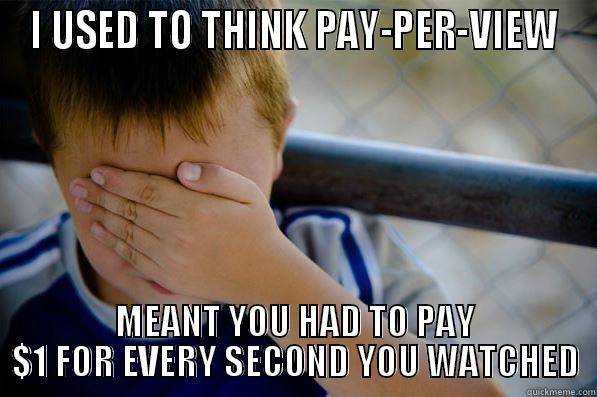 I USED TO THINK PAY-PER-VIEW MEANT YOU HAD TO PAY $1 FOR EVERY SECOND YOU WATCHED Confession kid
