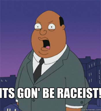 ITS GON' Be raceist!  Ollie Williams
