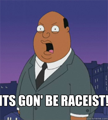 ITS GON' Be raceist!  Ollie Williams