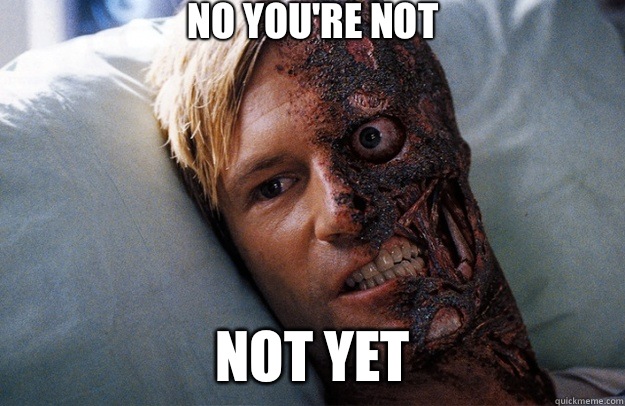 No you're not Not yet - No you're not Not yet  Scumbag Twoface