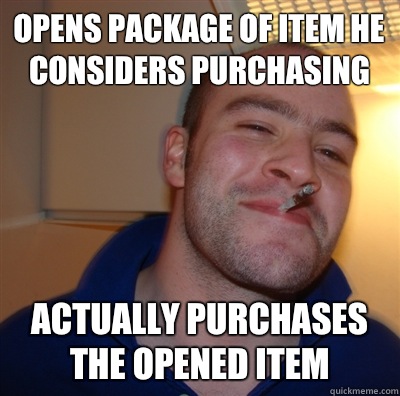 Opens package of item he considers purchasing actually purchases the opened item - Opens package of item he considers purchasing actually purchases the opened item  GoodGuyGreg