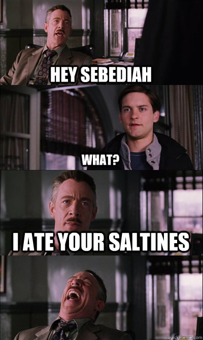 Hey sebediah what? i ate your saltines   JJ Jameson