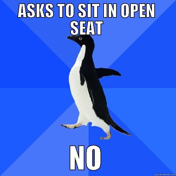 ASKS TO SIT IN OPEN SEAT NO Socially Awkward Penguin