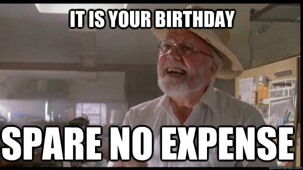 It is your birthday spare no expense - It is your birthday spare no expense  OCCUPY JURASSIC PARK