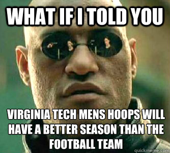 What if I told you Virginia Tech mens hoops will have a better season than the football team  What if I told you