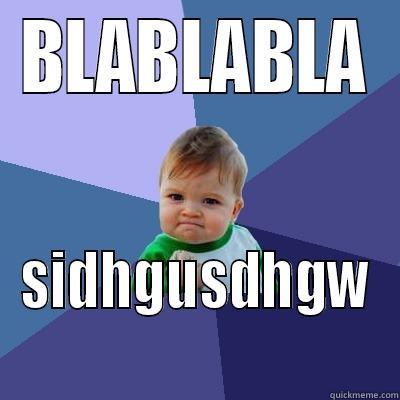 BLABLABLA SIDHGUSDHGW Success Kid