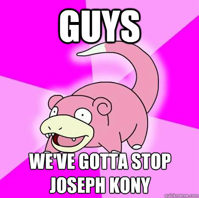 guys We've gotta stop Joseph kony  Slowpoke