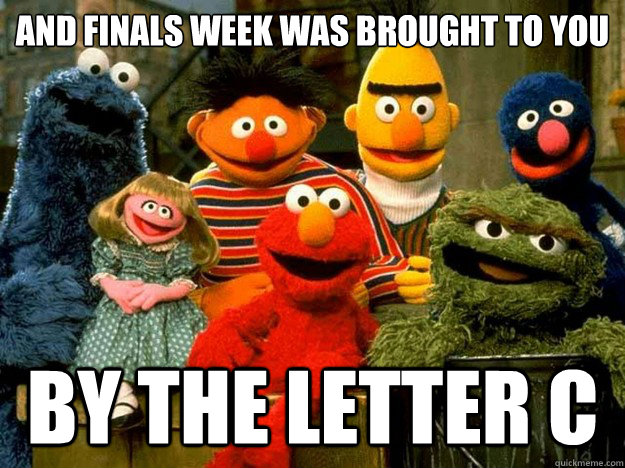 And finals week was brought to you by the letter c - And finals week was brought to you by the letter c  Misc