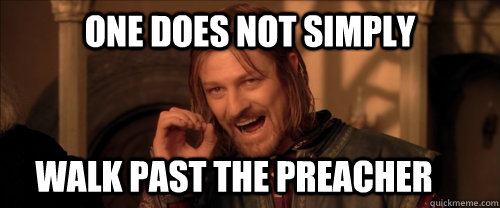One does not simply walk past the preacher  Mordor