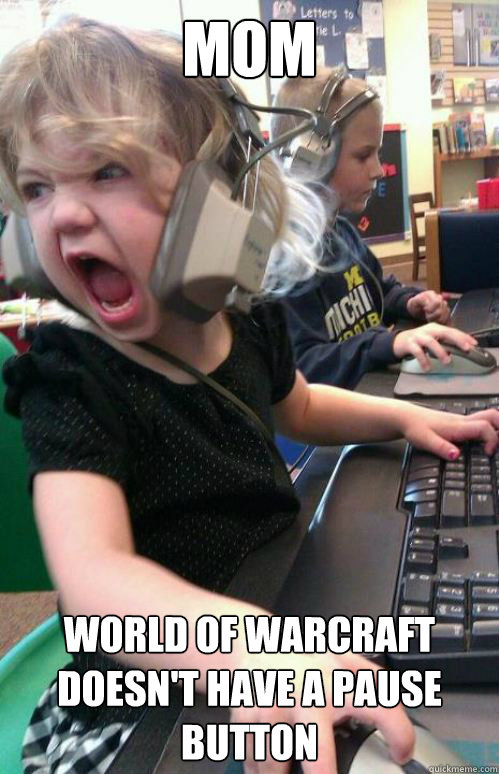 MOM WORLD OF WARCRAFT DOESN'T HAVE A PAUSE BUTTON  1337 gamer girl