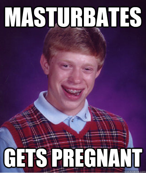 Masturbates gets pregnant  Bad Luck Brian