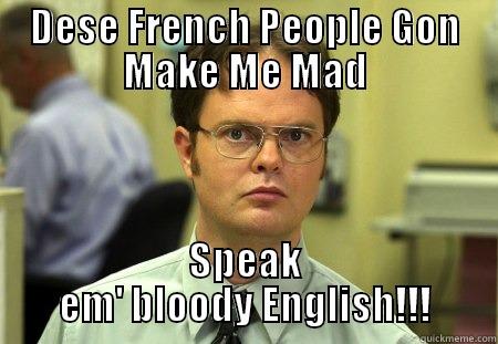 DESE FRENCH PEOPLE GON MAKE ME MAD SPEAK EM' BLOODY ENGLISH!!! Schrute