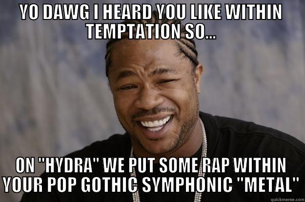 YO DAWG I HEARD YOU LIKE WITHIN TEMPTATION SO... ON 