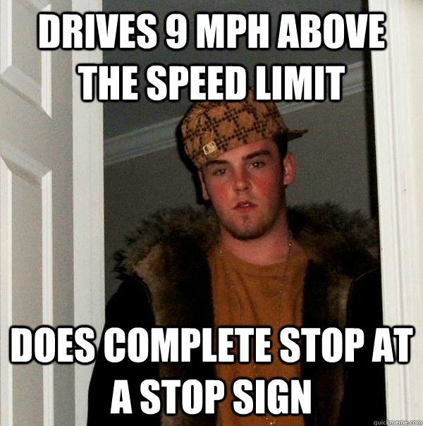 drives 9 mph above the speed limit does complete stop at a stop sign  Scumbag Steve