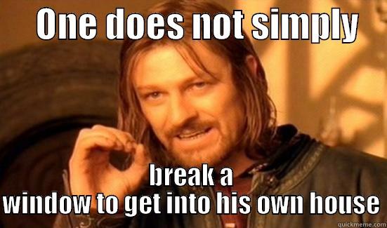      ONE DOES NOT SIMPLY     BREAK A WINDOW TO GET INTO HIS OWN HOUSE Boromir