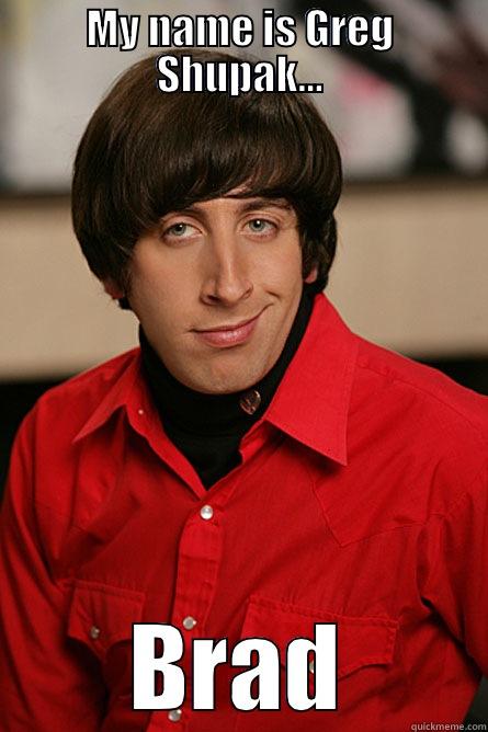 MY NAME IS GREG SHUPAK... BRAD Pickup Line Scientist