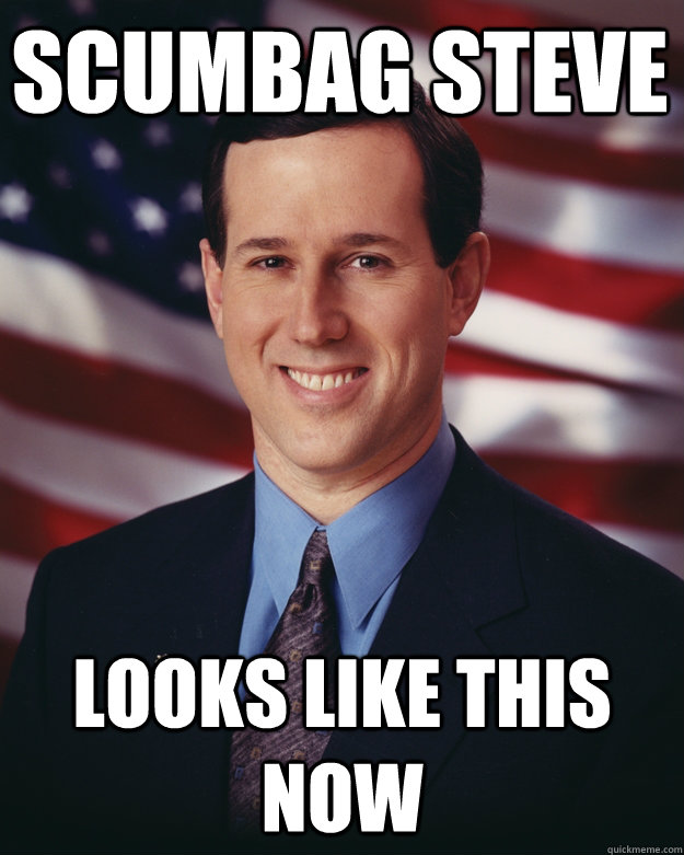 Scumbag steve Looks like this now  Rick Santorum