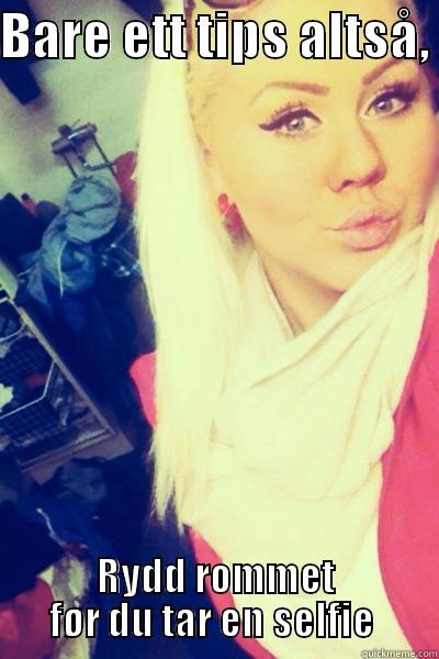 BARE ETT TIPS ALTSÅ,  RYDD ROMMET FØR DU TAR EN SELFIE  Misc