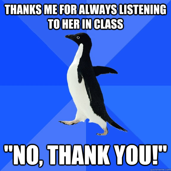 Thanks me for always listening to her in class 