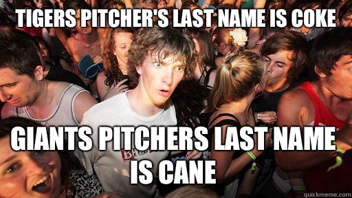 Tigers pitcher's last name is Coke Giants pitchers last name is Cane   Sudden Clarity Clarence