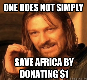 ONE DOES NOT SIMPLY save africa by donating $1  