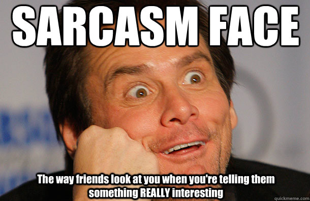 SARCASM FACE The way friends look at you when you're telling them something REALLY interesting - SARCASM FACE The way friends look at you when you're telling them something REALLY interesting  Jim Carrey Sarcasm Face