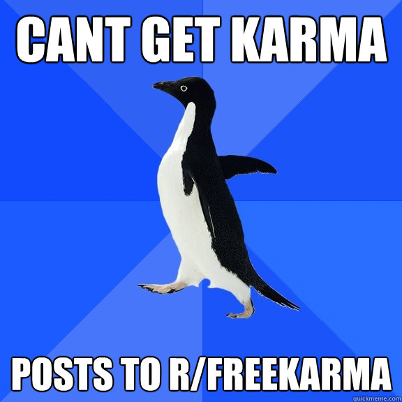 cant get karma posts to r/freekarma  Socially Awkward Penguin