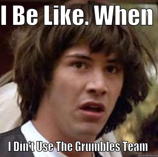 What it is like when I didn't use The Grumbles Team to buy a house - I BE LIKE. WHEN  I DIN'T USE THE GRUMBLES TEAM conspiracy keanu