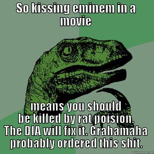 SO KISSING EMINEM IN A MOVIE MEANS YOU SHOULD BE KILLED BY RAT POISION. THE DIA WILL FIX IT. GRAHAMAHA PROBABLY ORDERED THIS SHIT. Philosoraptor