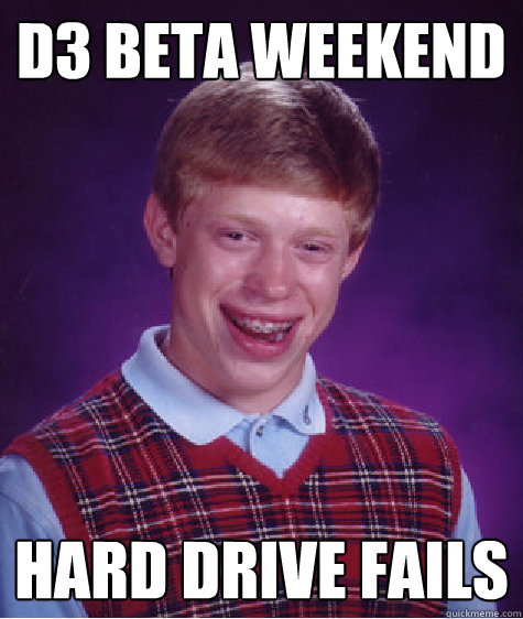 D3 beta weekend hard drive fails  Bad Luck Brian