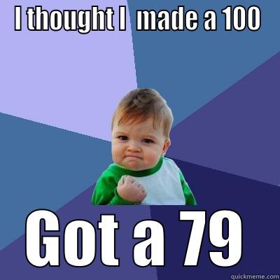 I THOUGHT I  MADE A 100 GOT A 79 Success Kid