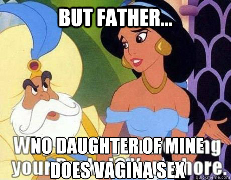 but father... no daughter of mine
does vagina sex  Jasmine