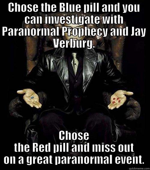 CHOSE THE BLUE PILL AND YOU CAN INVESTIGATE WITH PARANORMAL PROPHECY AND JAY VERBURG. CHOSE THE RED PILL AND MISS OUT ON A GREAT PARANORMAL EVENT. Morpheus
