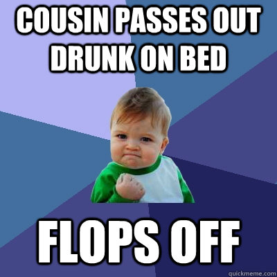 cousin passes out drunk on bed flops off  Success Kid