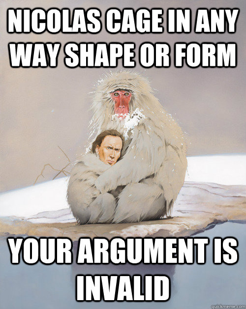 Nicolas Cage in any way shape or form Your argument is invalid - Nicolas Cage in any way shape or form Your argument is invalid  Nicolas cage monkey cuddle