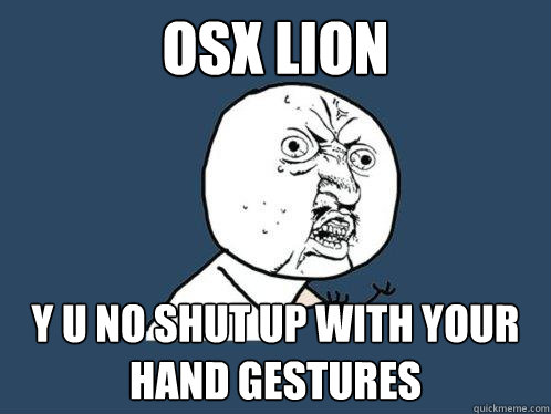 OSX LION y u no shut up with your hand gestures  Y U No