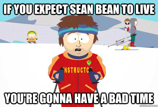 If you Expect sean bean to live You're gonna have a bad time  Super Cool Ski Instructor