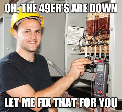 Oh, the 49er's are down  Let me fix that for you  Electrician Douchebag