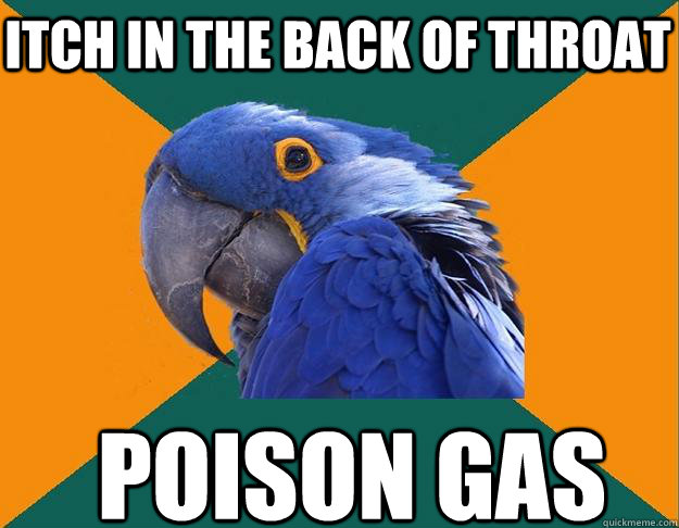 Itch in the back of throat Poison gas  Paranoid Parrot